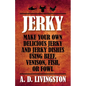 Jerky: Make Your Own Delicious Jerky And Jerky Dishes Using Beef, Venison, Fish, Or Fowl - Paperback