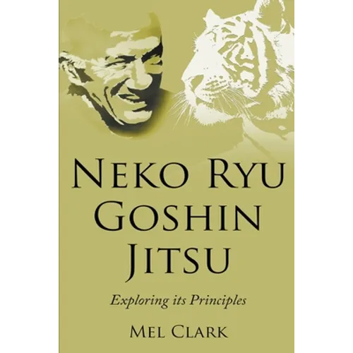 Neko Ryu Goshin Jitsu: Exploring it's Principles - Paperback