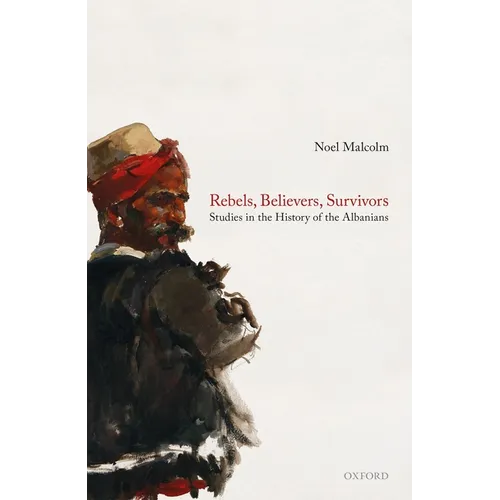 Rebels, Believers, Survivors: Studies in the History of the Albanians - Hardcover