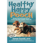 Healthy Happy Pooch: Wisdom and Homemade Recipes to Give Your Dog a Healthy, Happy Life - Paperback