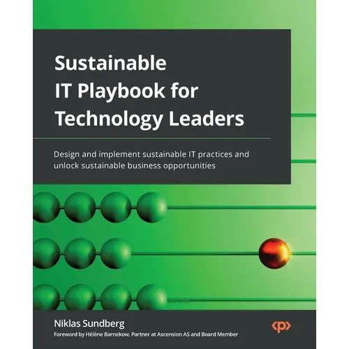 Sustainable IT Playbook for Technology Leaders: Design and implement sustainable IT practices and unlock sustainable business opportunities - Paperback
