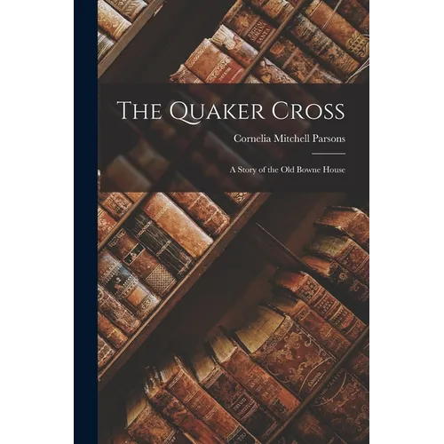 The Quaker Cross: A Story of the Old Bowne House - Paperback