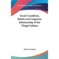 Social Condition, Beliefs and Linguistic Relationship of the Tlingit Indians - Hardcover