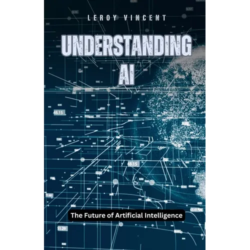 Understanding AI: The Future of Artificial Intelligence - Paperback