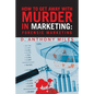 How to Get Away with Murder in Marketing: Forensic Marketing - Paperback