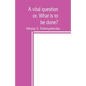 A vital question; or, What is to be done? - Paperback
