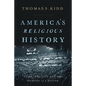 America's Religious History: Faith, Politics, and the Shaping of a Nation - Hardcover