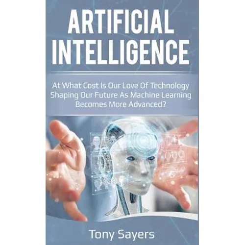Artificial Intelligence. at What Cost Is Our Love of Technology Shaping Our Future as Machine Learning Becomes More Advanced - Paperback