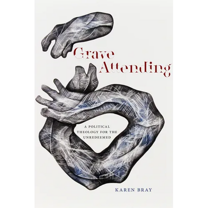 Grave Attending: A Political Theology for the Unredeemed - Paperback