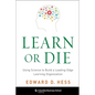 Learn or Die: Using Science to Build a Leading-Edge Learning Organization - Hardcover