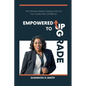 Empowered to Upgrade: The Ultimate Guide to Taking Control of Your Career with Confidence - Paperback