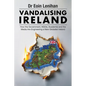 Vandalising Ireland: How the Government, NGOs, Academia and the Media are Engineering a new Globalist Ireland - Paperback