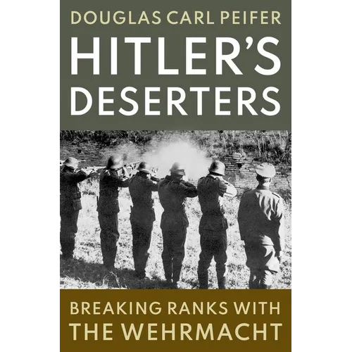 Hitler's Deserters: Breaking Ranks with the Wehrmacht - Hardcover
