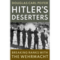 Hitler's Deserters: Breaking Ranks with the Wehrmacht - Hardcover