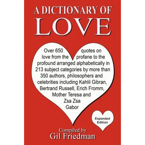 A Dictionary of Love: Over 650 quotes on love from the profane to the profound arranged alphabetically in 213 subject categories by more tha - Paperback