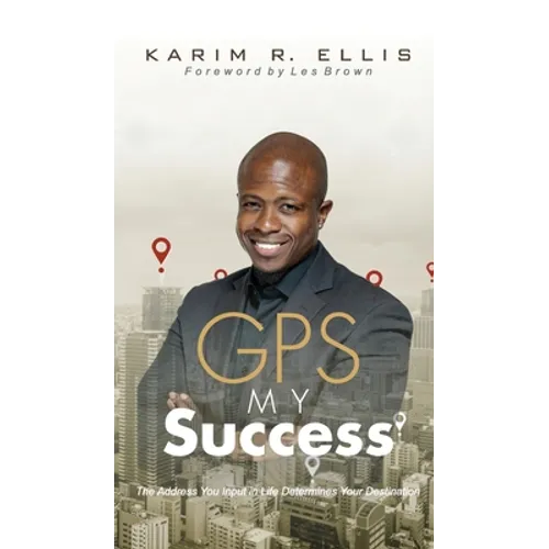 GPS My Success: The Address You Input In Life Determines Your Destination - Hardcover