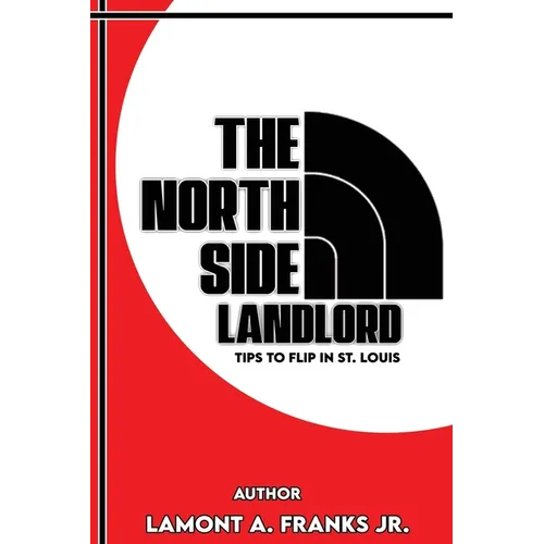 The North Side Landlord: Tips To Flip In St. Louis - Paperback