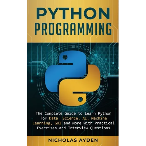 Python Programming: The Complete Guide to Learn Python for Data Science, AI, Machine Learning, GUI and More With Practical Exercises and Interview Que - Paperback