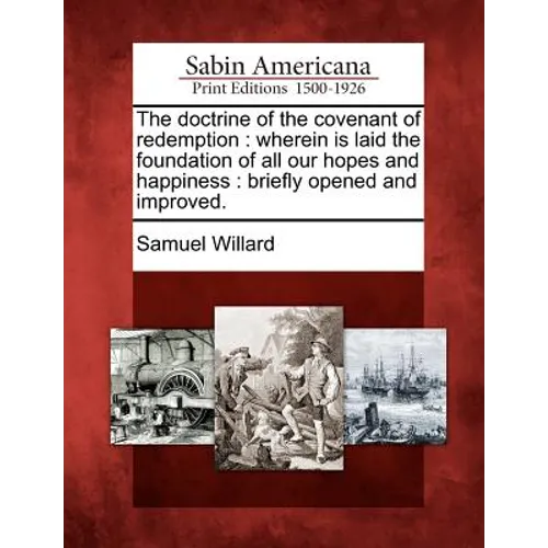 The Doctrine of the Covenant of Redemption: Wherein Is Laid the Foundation of All Our Hopes and Happiness: Briefly Opened and Improved. - Paperback