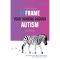 Reframe Your Thinking Around Autism: How the Polyvagal Theory and Brain Plasticity Help Us Make Sense of Autism - Paperback
