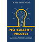 No Bullsh*t Project: A Project Manager's Guide to Successful Project Leadership - Paperback