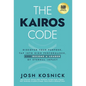 The Kairos Code: Discover Your Purpose, Tap into High Performance, and Become a Leader of Eternal Impact - Hardcover