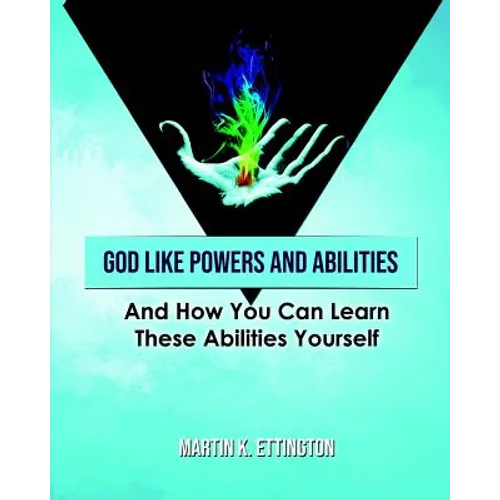 God Like Powers and Abilities: And How You Can Learn these Abilities Yourself - Paperback
