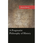A Pragmatist Philosophy of History - Hardcover