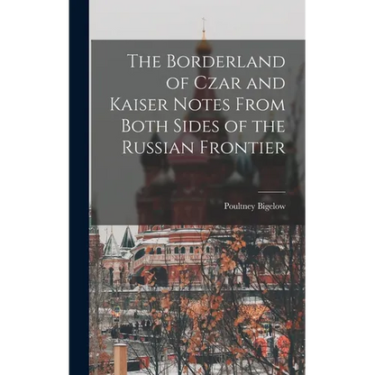 The Borderland of Czar and Kaiser Notes From Both Sides of the Russian Frontier - Hardcover