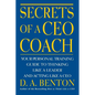 Secrets of a CEO Coach: Your Personal Training Guide to Thinking Like a Leader and Acting Like a CEO - Paperback