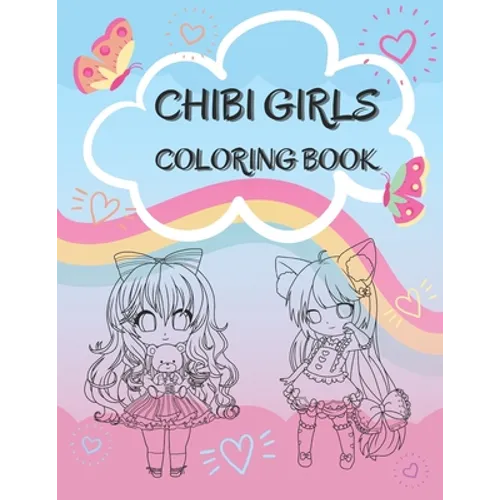 Chibi Girls Coloring Book: Cute Coloring Pages With Kawaii Girls For Kids, Teenagers And Adults - Paperback