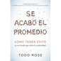 Se Acabó El Promedio: Cómo Tener Éxito En Un Mundo Que Valora La Uniformidad - Paperback