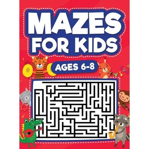 Mazes For Kids Ages 6-8: Maze Activity Book 6, 7, 8 year olds Children Maze Activity Workbook (Games, Puzzles, and Problem-Solving Mazes Activity Book - Hardcover