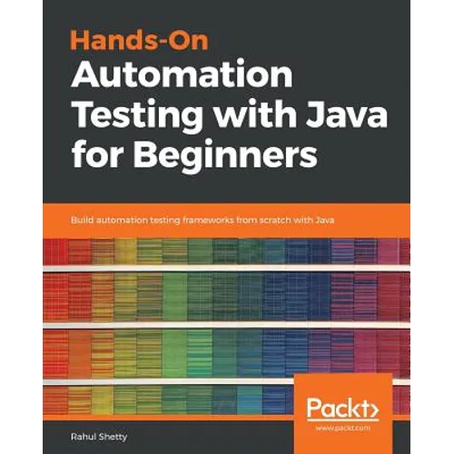 Hands-On Automation Testing with Java for Beginners: Build automation testing frameworks from scratch with Java - Paperback