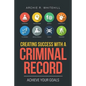 Creating Success with a Criminal Record: Achieve Your Goals - Paperback