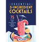 Essential 3-Ingredient Cocktails: 75 Classic and Contemporary Drinks to Make at Home - Paperback