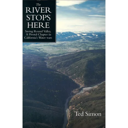 The River Stops Here: Saving Round Valley a Pivotal Chapter in California's Water Wars - Paperback