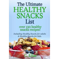 The Ultimate Healthy Snack List including Healthy Snacks for Adults & Healthy Snacks for Kids: Discover over 130 Healthy Snack Recipes - Fruit Snacks, - Paperback