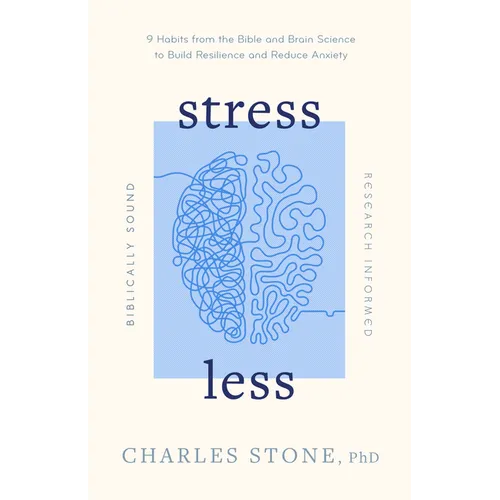 Stress Less: 9 Habits from the Bible and Brain Science to Build Resilience and Reduce Anxiety - Biblically Sound - Research Informed - Paperback