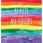 The Beauty of All Colors - Hardcover
