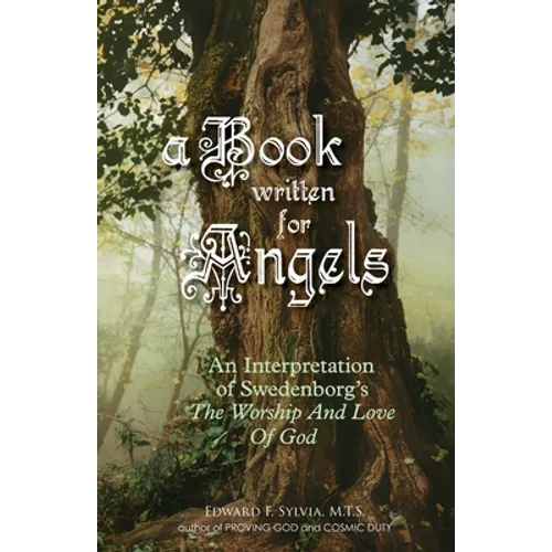 A Book Written For Angels: An interpretation of Swedenborg's "The Worship and Love of God" - Paperback