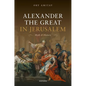 Alexander the Great in Jerusalem: Myth and History - Hardcover