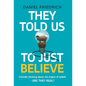 They Told Us To Just Believe: Critically thinking about the origins of beliefs - Are they real? - Hardcover