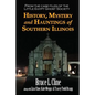 History, Mystery and Hauntings of Southern Illinois - Paperback