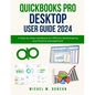 Quickbooks Pro Desktop User Guide 2024: A Step-by-Step Handbook for Efficient Bookkeeping and Finance Management - Paperback