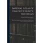 Imperial Atlas of Gratiot County, Michigan: Drawn From Original Surveys and Field Notes, Official County Records and Other Authentic Sources - Paperback