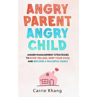 Angry Parent Angry Child: Anger management strategies to stop yelling, keep your cool and become a peaceful family - Hardcover