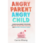 Angry Parent Angry Child: Anger management strategies to stop yelling, keep your cool and become a peaceful family - Hardcover