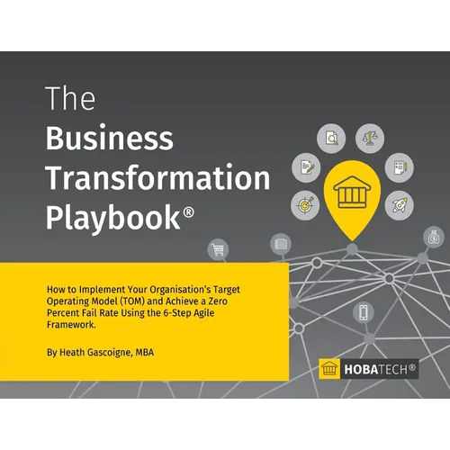 The Business Transformation Playbook: How to Implement your Organization's Target Operating Model (TOM) and Achieve a Zero percent Fail Rate Using the - Paperback