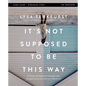 It's Not Supposed to Be This Way Bible Study Guide Plus Streaming Video: Finding Unexpected Strength When Disappointments Leave You Shattered - Paperback